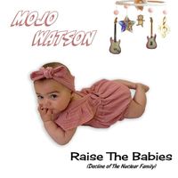 Mojo Watson - Raise The Babies (Decline of The Nuclear Family)