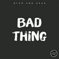 Otho and Grag - Bad Thing