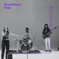 Breathless - Yup (Live Sessions)