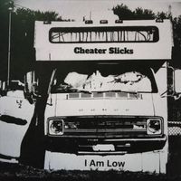 Cheater Slicks - I Am Low