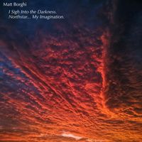 Matt Borghi - I Sigh Into the Darkness. Northstar. My Imagination.