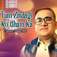 Naeem Abbas Rufi - Tum Zindagi Ko Gham Ka