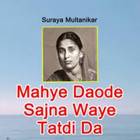 Suraya Multanikar - Mahye Daode Sajna Waye Tatdi Da