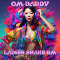 OM Daddy - Ladies Shake Em