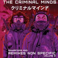 The Criminal Minds - Remasters and Remixes Non Specific Volume 3