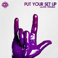 Major Trouble - Put Your Set Up