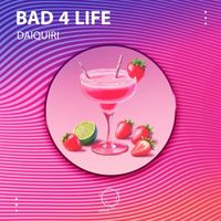 Bad 4 Life - Daiquiri