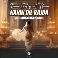 Ghulam Abbas - Tenon Takiyan Bina Nahin Dil Rajda