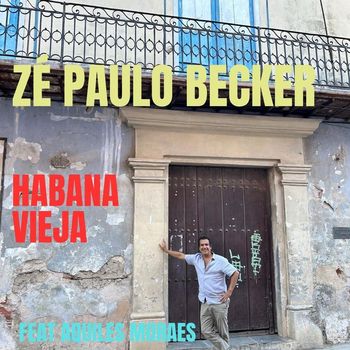 Zé Paulo Becker - Habana Vieja (feat. Aquiles Moraes)