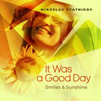 Miroslav Pyatnikov - It Was a Good Day - Smiles & Sunshine