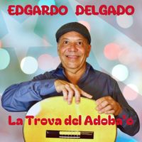 Edgardo Delgado - La Trova Del Adoba'o