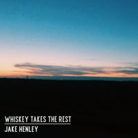Jake Henley - WHISKEY TAKES THE REST