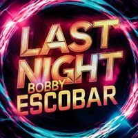 Bobby Escobar - Last Night
