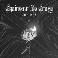 Jofirez - Chainsaw Is Crazy