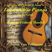 Javier Van Velthoven - Rinaldo, HWV 7, Act II, Scene 4: Lascia Ch'io Pianga (Arr. for Guitar)
