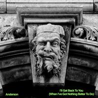 Anderson - I'll Get Back to You (When I've Got Nothing Better to Do) (Explicit)
