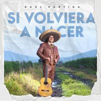 Raúl Partida - Si Volviera a Nacer
