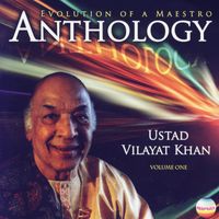 Ustad Vilayat Khan - Anthology, Vol. 01 (Evolution of a Maestro)