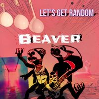 Beaver - Let’s Get Random (Explicit)