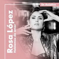 Rosa López - Hablemos de Amor (En Acústico)