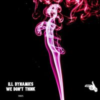 Ill Dynamics - We Don't Think