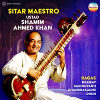Ustad Shamim Ahmed Khan - Sitar Maestro: Ustad Shamim Ahmed Khan (Ragas Bhairav, Madhuvanti, Chandrakauns & Dhun)
