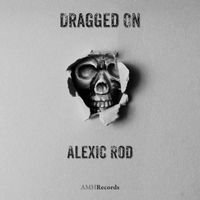 Alexic Rod - Dragged On