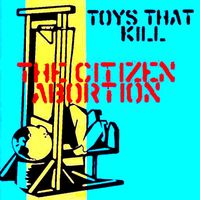 Toys That Kill - The Citizen Abortion