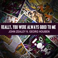 John Zealey - Really, You Were Always Good To Me