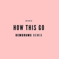Moko - How This Go (DEMDRUMS Remix)