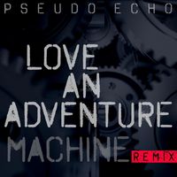 PSEUDO ECHO - Love An Adventure (Machine Remix)