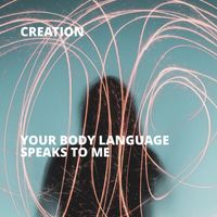 Creation - Your Body Language Speaks to Me