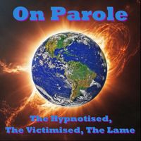 On Parole - The Hypnotised, The Victimised, The Lame.