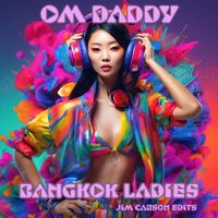 OM Daddy - Bangkok Ladies (Jim Carson Edits)