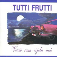 Tutti Frutti - Vozio Sam Cijelu Noć