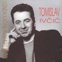 Tomislav Ivčić - I Onda Kad Ne Bude Nas Bilo...