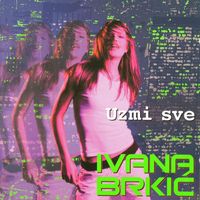 Ivana Brkić - Uzmi Sve