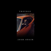 Josh Odair - Trouble
