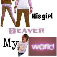 Beaver - His Girl My World (Explicit)