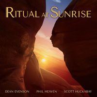 Dean Evenson, Scott Huckabay & Phil Heaven - Ritual at Sunrise