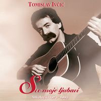 Tomislav Ivčić - Sve Moje Ljubavi - Antologija