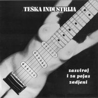 Teška Industrija - Zasviraj I Za Pojas Zadjeni