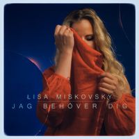 Lisa Miskovsky - Jag behöver dig