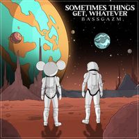 Bassgazm - Sometimes Things Get, Whatever (Cover)