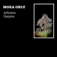 Moka Only - Arbutus Canyon (Explicit)