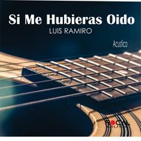 Luis Ramiro - Si Me Hubieras Oido (Acustico)