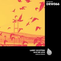 Larry Scottish - Give Me Love (Gorillag Remixes)