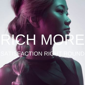 RICH MORE - Satisfaction Right Round