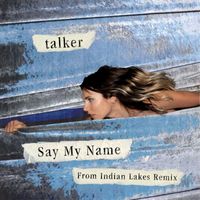 talker - Say My Name (From Indian Lakes Remix)