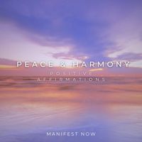 Manifest Now - Peace and Harmony Positive Affirmations